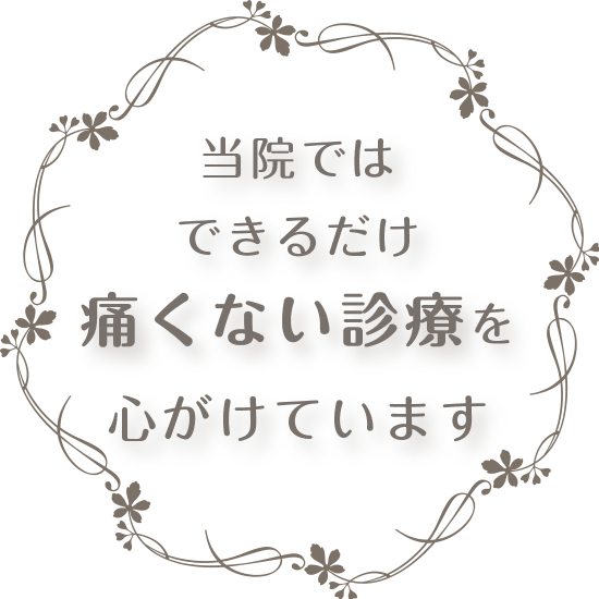 当院ではできるだけ痛くない診療を心がけています